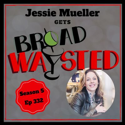 Episode 332: Jessie Mueller gets Broadwaysted!