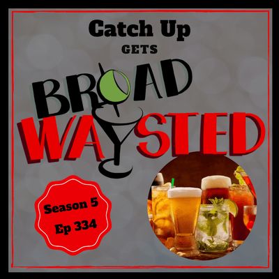 Episode 334: Catch Up gets Broadwaysted!