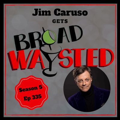 Episode 335: Jim Caruso gets Broadwaysted!