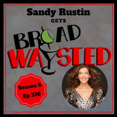 Episode 336: Sandy Rustin gets Broadwaysted!