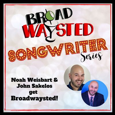 Songwriter Series: Noah Weisbart and John Sakelos get Broadwaysted!