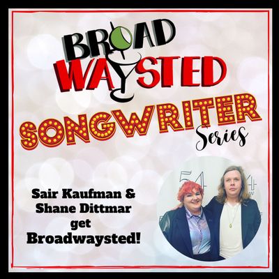 Songwriter Series: Sair Kaufman and Shane Dittmar get Broadwaysted!