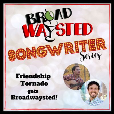 Songwriter Series: Friendship Tornado gets Broadwaysted!