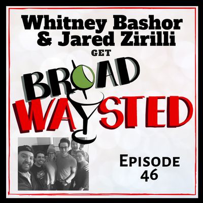 Episode 46: Whitney Bashor and Jared Zirilli get Broadwaysted!