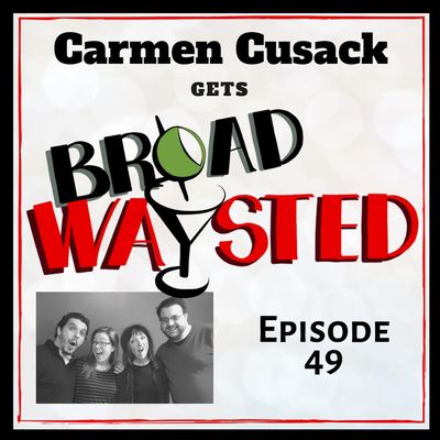 Episode 49: Carmen Cusack gets Broadwaysted!