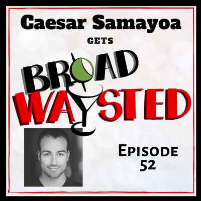 Episode 52: Caesar Samayoa gets Broadwaysted!