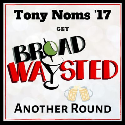 Another Round 3: 2017 Tony Nominations!