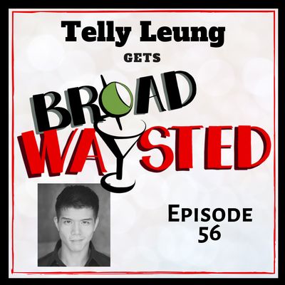 Episode 56: Telly Leung gets Broadwaysted!