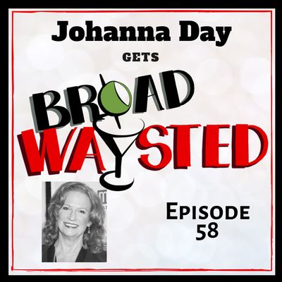 Episode 58: Johanna Day gets Broadwaysted!