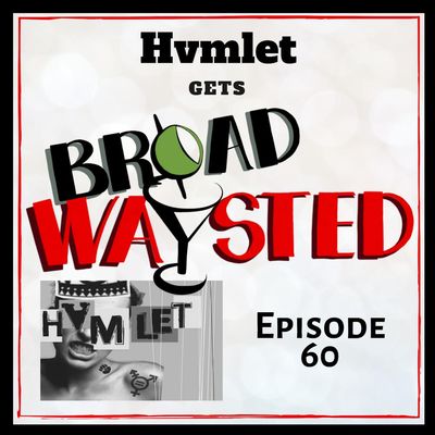 Episode 60: HVMLET gets Broadwaysted!