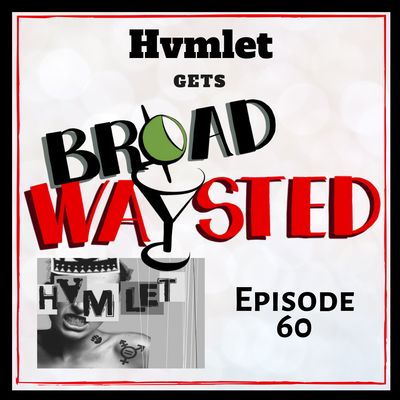 Episode 60: HVMLET gets Broadwaysted!