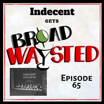 Episode 65: Indecent gets Broadwaysted!