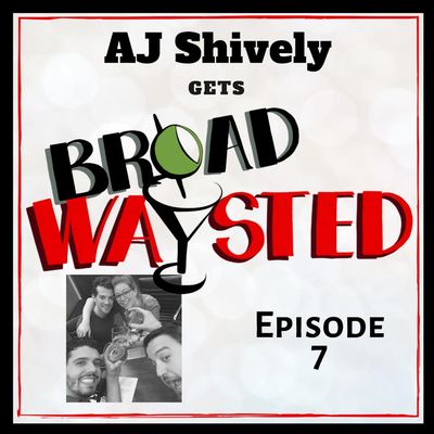 Episode 7: AJ Shively gets Broadwaysted!