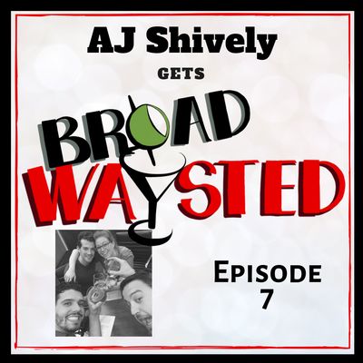 Episode 7: AJ Shively gets Broadwaysted!