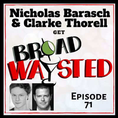 Episode 71: Nicholas Barasch and Clarke Thorell get Broadwaysted!