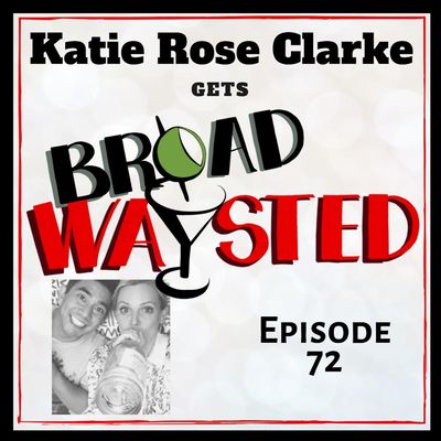 Episode 72: Katie Rose Clarke gets Broadwaysted!