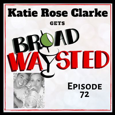 Episode 72: Katie Rose Clarke gets Broadwaysted!