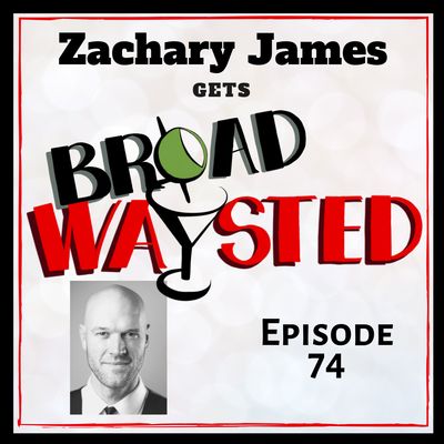 Episode 74: Zachary James gets Broadwaysted!