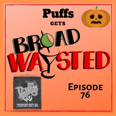 Episode 76: Puffs gets Broadwaysted!