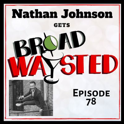 Episode 78: Nathan Johnson gets Broadwaysted!