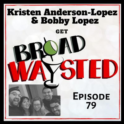 Episode 79: Kristen Anderson-Lopez and Bobby Lopez get Broadwaysted!