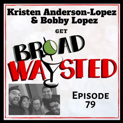 Episode 79: Kristen Anderson-Lopez and Bobby Lopez get Broadwaysted!