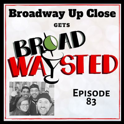 Episode 83: Broadway Up Close gets Broadwaysted!