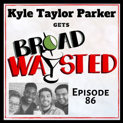 Episode 86: Kyle Taylor Parker gets Broadwaysted!