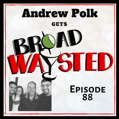 Episode 88: Andrew Polk gets Broadwaysted!