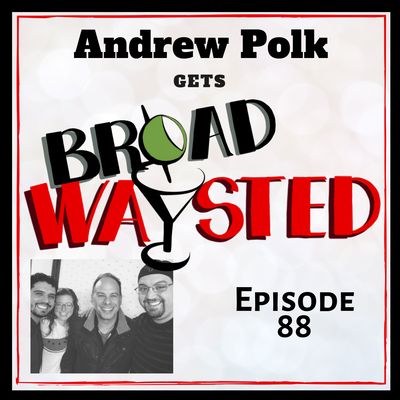 Episode 88: Andrew Polk gets Broadwaysted!