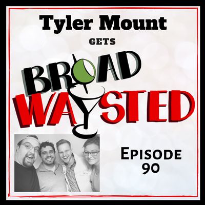 Episode 90: Tyler Mount gets Broadwaysted!