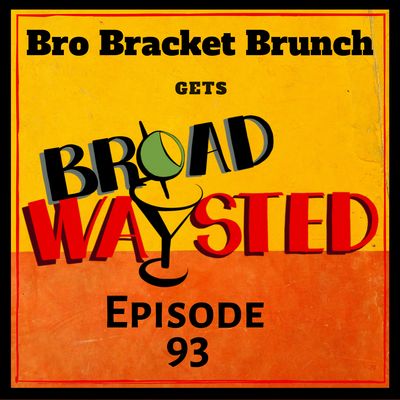 Episode 93: Bro Bracket Brunch 2018 gets Broadwaysted!