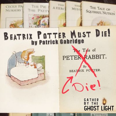”BEATRIX POTTER MUST DIE!” by Patrick Gabridge