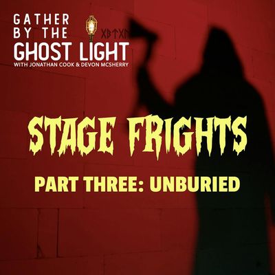 STAGE FRIGHTS - PART THREE: UNBURIED