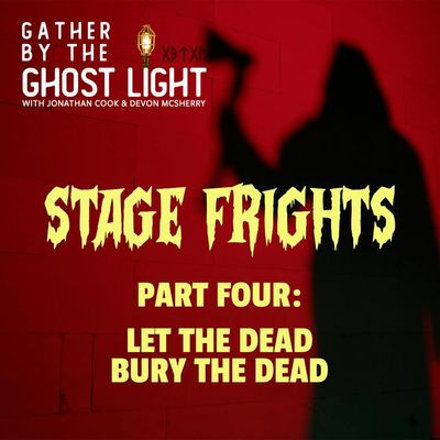 STAGE FRIGHTS - PART FOUR: LET THE DEAD BURY THE DEAD