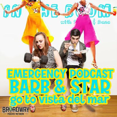 EMERGENCY PODCAST: Barb & Star Go to Vista del Mar