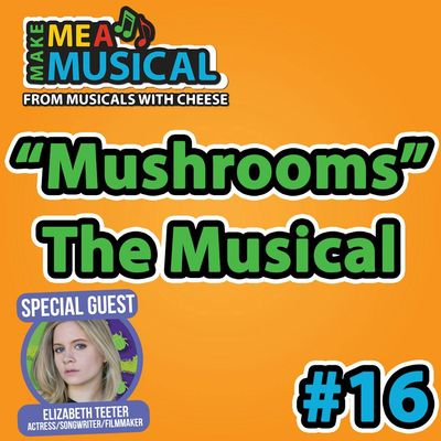 #16 Mushrooms the Musical (feat. Elizabeth Teeter) - Make me a Musical #16