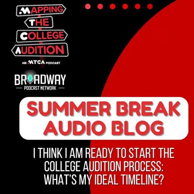 Summer Break Audio Blog: I Think I Am Ready to Start the College Audition Process: What’s My Ideal Timeline?
