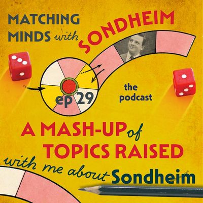 #29-A Mash-up of Topics Raised with me About Sondheim