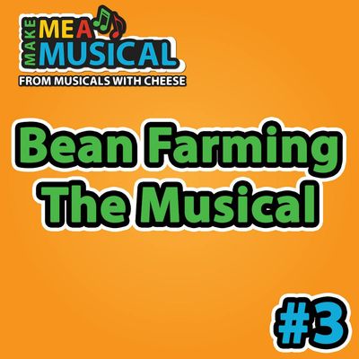 Bean Farming the Musical -  Make me a Musical #3