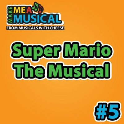 Super Mario the Musical -  Make me a Musical #5