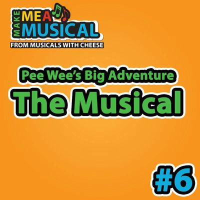 Pee-Wee's Big Adventure the Musical -  Make me a Musical #6