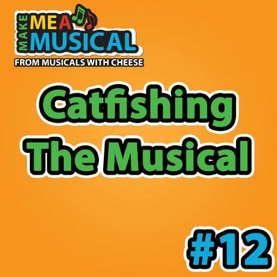 Catfishing the Musical -  Make me a Musical #12