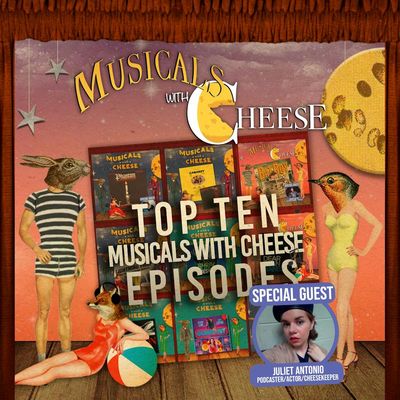 BONUS - Top Ten 'Musicals with Cheese' Episodes (feat. Juliet Antonio)