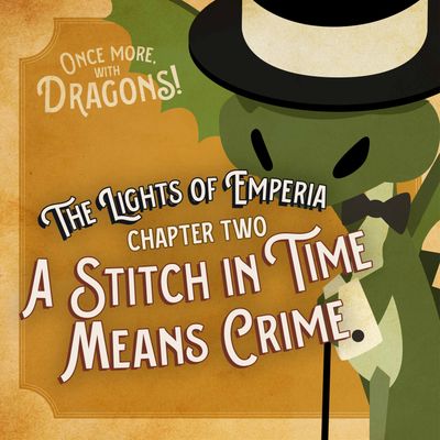 Ep. 2. The Lights of Emperia – Chapter Two: A Stitch in Time Means Crime