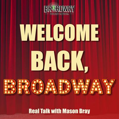 Ep. 37 - WELCOME BACK, BROADWAY!