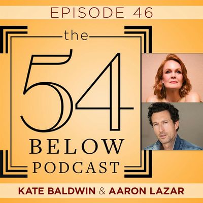 Episode 46: KATE BALDWIN & AARON LAZAR