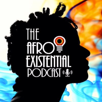 The Afro-Existential Podcast | Episode 3