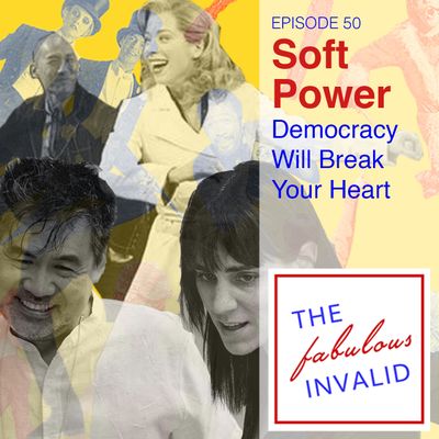 Episode 50: Soft Power: Democracy Will Break Your Heart