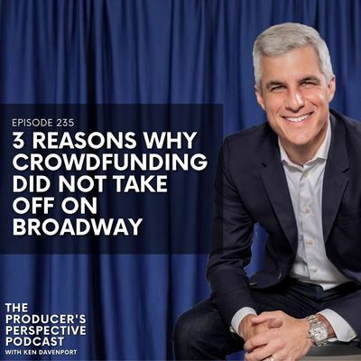 235 - 3 Reasons Why Crowdfunding Did NOT Take Off on Broadway